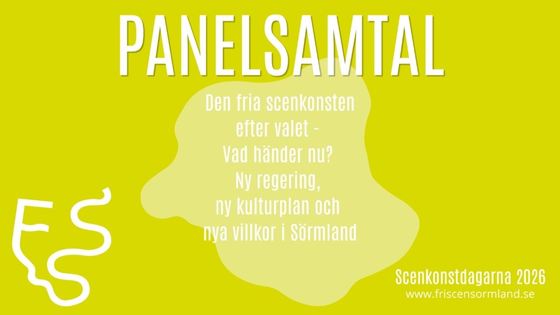 Informationsbild med lysande gulgrön bakgrund. Överst står den stora vita rubriken ”PANELSAMTAL”. I ett ljusare gulgrönt utsnitt i mitten står undertitlarna ”Den fria scenkonsten efter valet - Vad händer nu? Ny regering, ny kulturplan och nya villkor i Sörmland”. Längst ned till höger står texten ”Scenkonstdagarna 2026” och webbadressen ”www.friscensormland.se”. En vit slingrande logotyp finns i det nedre vänstra hörnet.