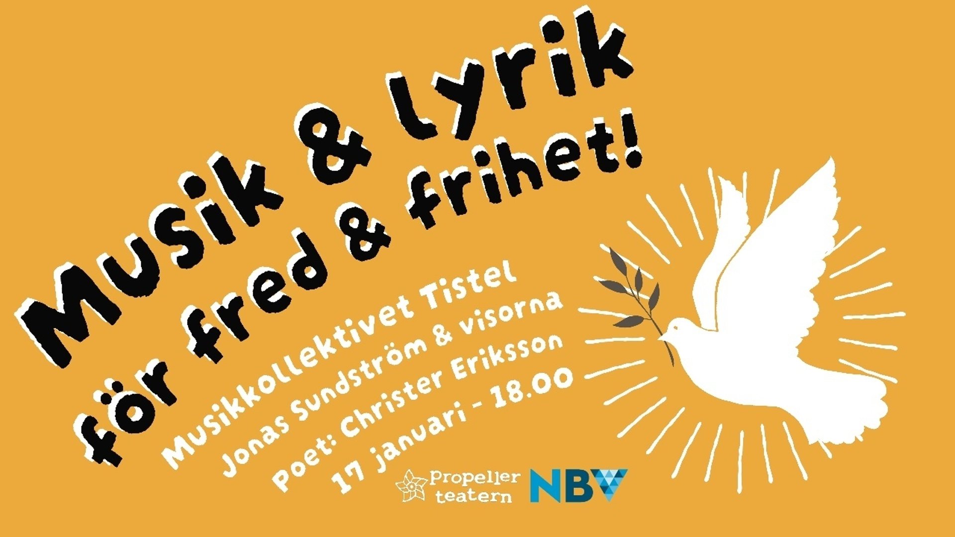 Bilden visar en fredsduva med en olivkvist i näbben mot en gul bakgrund. Texten över duvan lyder Musik & lyrik för fred & frihet vilket är namnet på eventet. Det står även att eventet startar 18.00 den 17 januari och att Musikkollektivet Tistel och Jonas Sundström & visorna spelar samt att Christer Eriksson läser dikter. Längst ner på bilden finns två logotyper som visar att eventet arrangeras i samarbete med NBV samt Propellerteatern.
