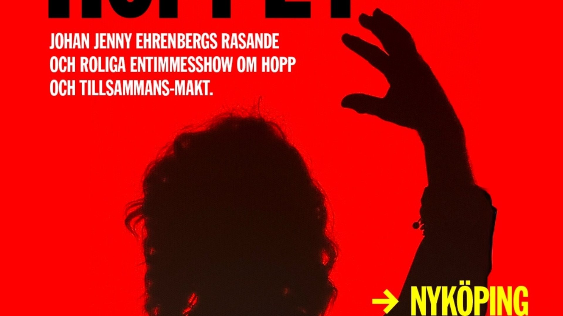 Röd bakgrund, siluett i svart en person som sträcker upp en hand. Text Hoppet 2.0 Johan Jenny Ehrensbergs rasande och roliga entimmesshow om hopp och tillsammans-makt