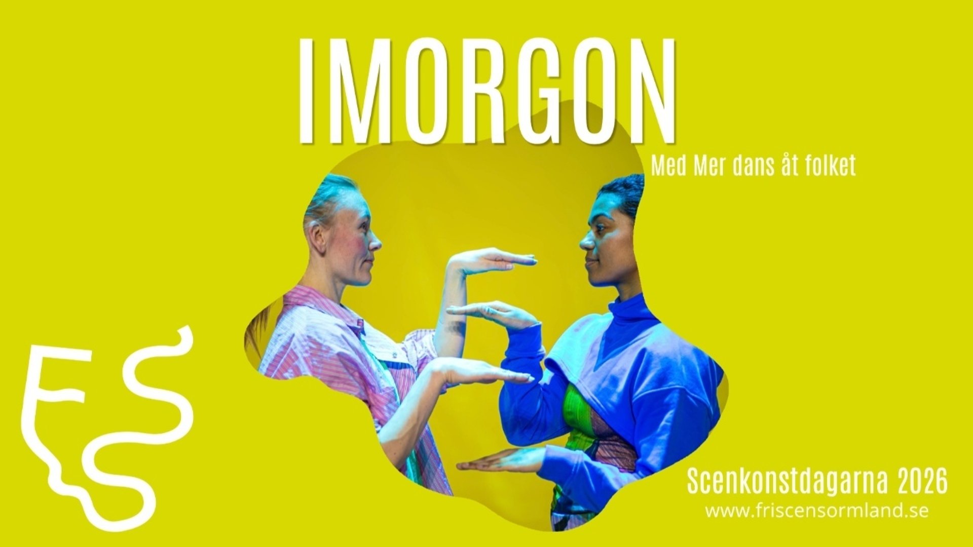 Affisch med lysande gulgrön bakgrund och stor vit rubrik med texten ”IMORGON” samt undertexten ”Med Mer dans åt folket”. I ett oregelbundet utsnitt i mitten syns två personer i profil som står vända mot varandra. Den ena bär en rosa och lila mönstrad skjorta, och den andra en skarpt blå tröja. Båda håller sina armar och händer i synkroniserade, vinklade rörelser framför sig. Längst ned till höger står texten ”Scenkonstdagarna 2026” och webbadressen ”www.friscensormland.se”. En vit slingrande logotyp finns i det nedre vänstra hörnet.
